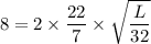 8 = 2 \times \dfrac{22}{7} \times  \sqrt {\dfrac{L}{32}}