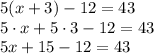 5(x+3)-12=43\\5\cdot x + 5\cdot3 - 12=43\\5x + 15 - 12 = 43