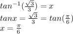 tan^{-1} (\frac{\sqrt{3} }{3} )=x\\tan x=\frac{\sqrt{3} }{3} =tan (\frac{\pi}{6} )\\x=\frac{\pi}{6}