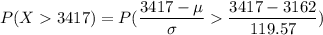 P(X3417) = P(\dfrac{3417 - \mu}{\sigma}\dfrac{3417 - 3162}{119.57})