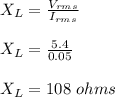 X_L =\frac{V_{rms}}{I_{rms}} \\\\X_L = \frac{5.4}{0.05} \\\\X_L = 108 \ ohms