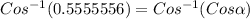 Cos^{-1}(0.5555556) = Cos^{-1}(Cos\alpha)