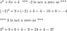 x^2+8x+4 \ \text{ *** -2 is not a zero as ***}\\\\(-2)^2+8*(-2)+4=4-16+8=-4\\\\\text{*** 3 is not a zero as ***}\\\\3^2+8*3+4=9+24+4=37\\