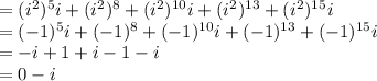 =(i^{2} )^5i+(i^{2} )^8 +(i^{2} )^{10} i+(i^{2} )^{13}+(i^{2} )^{15} i\\=(-1)^5 i+(-1)^8+(-1)^{10} i+(-1)^{13} +(-1)^{15} i\\=- i+1+i-1-i\\=0- i