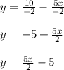 y = \frac{10}{-2} - \frac{5x}{-2}  \\\\y = -5 + \frac{5x}{2}\\\\y = \frac{5x}{2} - 5