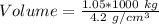 Volume = \frac{1.05 * 1000\ kg}{4.2\ g/cm^3}