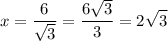 $x=\frac{6}{\sqrt{3}}   =\frac{6\sqrt{3}} {3} }=2\sqrt{3}   $