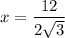 $x=\frac{12}{2\sqrt{3}}   $