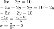 -5x+2y=10\\-5x+2y-2y=10-2y\\-5x=2y-10\\\frac{-5x}{-5}=\frac{2y-10}{5}\\ x=\frac{2}{5}y-2