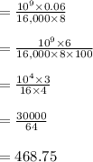 = \frac{10^9 \times 0.06}{16,000 \times 8}\\\\ = \frac{10^9 \times 6}{16,000 \times 8 \times 100}\\\\ = \frac{10^4 \times 3}{16 \times 4}\\\\ = \frac{30000}{64 }\\\\=468.75