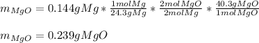 m_{MgO}=0.144gMg*\frac{1molMg}{24.3gMg} *\frac{2molMgO}{2molMg}* \frac{40.3gMgO}{1molMgO} \\\\m_{MgO}=0.239gMgO