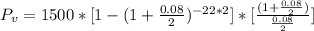 P_v  =  1500 *  [1  - (1 + \frac{0.08}{2} )^{-22 * 2} ] * [\frac{(1 + \frac{0.08}{2} )}{ \frac{0.08}{2} } ]