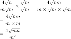 \dfrac{4\sqrt{n}}{m\sqrt{m}}\times\dfrac{\sqrt{m}}{\sqrt{m}}=\dfrac{4\sqrt{mn}}{m\times\sqrt{m}\times\sqrt{m} }\\\\=\dfrac{4\sqrt{mn}}{m\times m}\\\\=\dfrac{4\sqrt{mn}}{m^2}