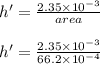 h' = \frac{2.35 \times 10^{-3}}{ area} \\\\ h' = \frac{2.35 \times 10^{-3}} { 66.2 \times 10^{-4}}