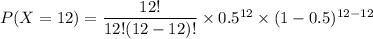 P(X = 12) = \dfrac{12!}{12!(12-12)!} \times 0.5^{12}\times (1-0.5)^{12-12}