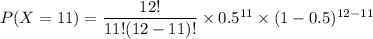 P(X = 11) = \dfrac{12!}{11!(12-11)!} \times 0.5^{11}\times (1-0.5)^{12-11}