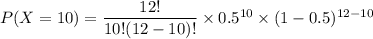 P(X = 10) = \dfrac{12!}{10!(12-10)!} \times 0.5^{10}\times (1-0.5)^{12-10}