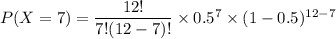 P(X = 7) = \dfrac{12!}{7!(12-7)!} \times 0.5^{7}\times (1-0.5)^{12-7}