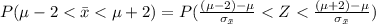 P( \mu - 2 <  \= x <  \mu + 2) =  P(\frac{( \mu - 2 ) - \mu }{\sigma_{\= x }} < Z< \frac{( \mu +2 ) - \mu }{\sigma_{\= x }}   )