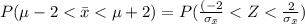P( \mu - 2 <  \= x <  \mu + 2) =  P(\frac{( -2 }{\sigma_{\= x }} < Z< \frac{  2   }{\sigma_{\= x }}   )
