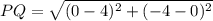PQ = \sqrt{(0-4)^2+ (-4-0)^2} }\\