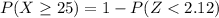 P(X \geq 25) = 1 - P(Z< 2.12)