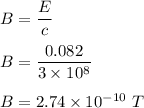 B=\dfrac{E}{c}\\\\B=\dfrac{0.082}{3\times 10^8}\\\\B=2.74\times 10^{-10}\ T