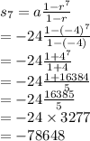 s_{7}=a\frac{1-r^7}{1-r} \\=-24\frac{1-(-4)^7}{1-(-4)}\\=-24\frac{1+4^7}{1+4} \\=-24\frac{1+16384}{5} \\=-24\frac{16385}{5} \\=-24 \times 3277\\=-78648