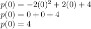 p(0) =- 2(0)^2+2(0)+4\\p(0) = 0 + 0+4\\p(0) = 4