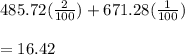 485.72(\frac{2}{100} )+671.28(\frac{1}{100} )\\\\=16.42