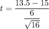 t = \dfrac{13.5 - 15}{\dfrac{6}{\sqrt{16}}}