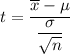 t = \dfrac{\overline x - \mu}{\dfrac{\sigma }{\sqrt{n}}}