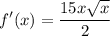 f'(x)=\dfrac{15x\sqrt{x}}{2}