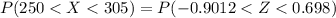 P(250 <  X <  305 ) =  P(-0.9012<  Z