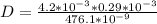 D  =  \frac{ 4.2 *10^{-3} *   0.29 *10^{-3}}{ 476.1 *10^{-9} }