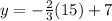 y =   -  \frac{2}{3}  (15) + 7