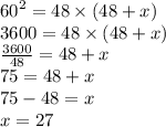 {60}^{2}  = 48 \times (48 + x)  \\ 3600 = 48 \times (48 + x) \\  \frac{3600}{48}  = 48 + x \\ 75 = 48 + x \\ 75 - 48 = x \\ x = 27 \\