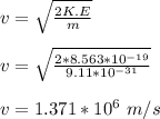 v = \sqrt{\frac{2K.E}{m} } \\\\v =  \sqrt{\frac{2*8.563*10^{-19}}{9.11*10^{-31}}}\\\\v = 1.371 *10^{6} \ m/s