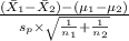 \frac{(\bar X_1 -\bar X_2)-(\mu_1-\mu_2)}{s_p \times \sqrt{\frac{1}{n_1}+ {\frac{1}{n_2}}} }