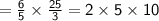\mathsf{ =  \frac{6}{5}  \times  \frac{25}{3}  = 2 \times 5 \times 10}