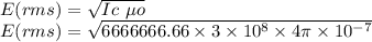 E(rms) = \sqrt{Ic\ \mu o}  \\E(rms) = \sqrt{6666666.66 \times 3 \times 10^{8} \times 4 \pi \times 10^{-7} }