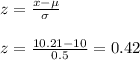 z=\frac{x-\mu}{\sigma}\\\\z=\frac{10.21-10}{0.5}=0.42