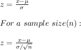 z=\frac{x-\mu}{\sigma} \\\\For\ a\ sample\ size(n):\\\\z=\frac{x-\mu}{\sigma/\sqrt{n} }