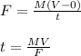 F = \frac{M(V-0)}{t}\\\\t=\frac{MV}{F}