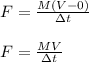 F = \frac{M(V-0)}{\Delta t}\\\\F = \frac{MV}{\Delta t}