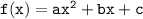 \mathtt{f(x) = ax^2 + bx + c}