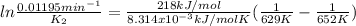 ln\frac{0.01195min^{-1}}{K_2}  = \frac{218kJ/mol}{8.314x10^{-3}kJ/molK} (\frac{1}{629K} -\frac{1}{652K})