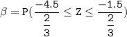\mathtt{\beta = P( \dfrac{-4.5}{\dfrac{2}{3}} \leq Z \leq \dfrac{-1.5}{\dfrac{2}{3}}) }