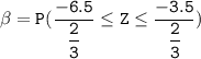 \mathtt{\beta = P( \dfrac{-6.5}{\dfrac{2}{3}} \leq Z \leq \dfrac{-3.5}{\dfrac{2}{3}}) }