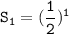 \mathtt{S_1= (\dfrac{1}{2})^1}